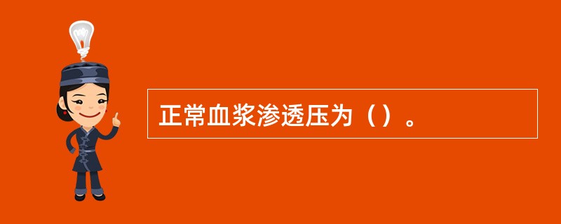 正常血浆渗透压为（）。