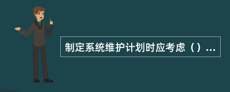 制定系统维护计划时应考虑（）；（）和资源要求三方面因素。