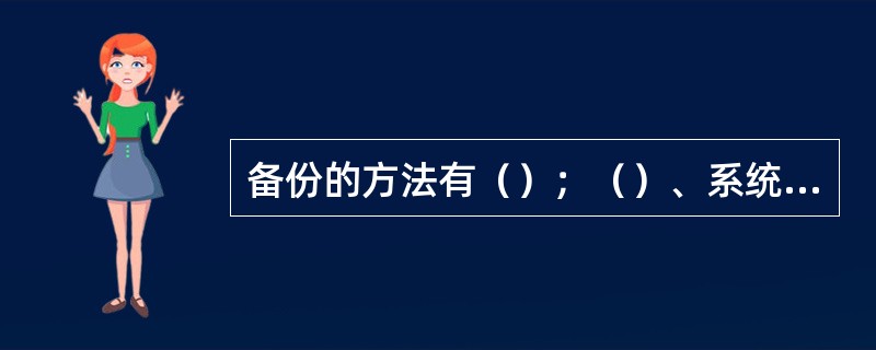 备份的方法有（）；（）、系统复制、跨平台备份、SQL数据库备份、分级式存储管理和