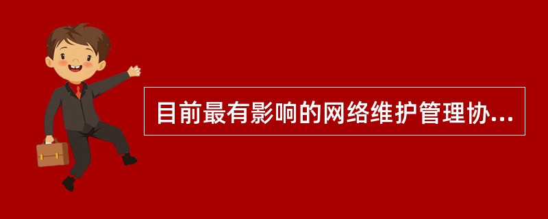 目前最有影响的网络维护管理协议是（）和CMIS/CMIP（ISO定义通用管理信息