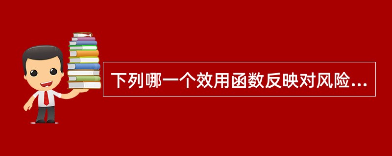 下列哪一个效用函数反映对风险的厌恶？（）