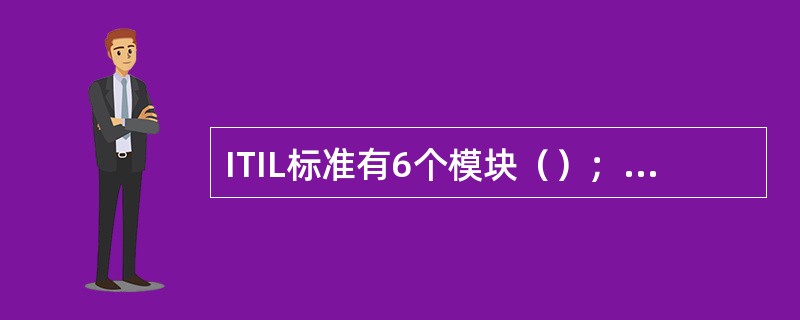 ITIL标准有6个模块（）；（）、ICT（信息与通信技术）基础设施管理、应用管理