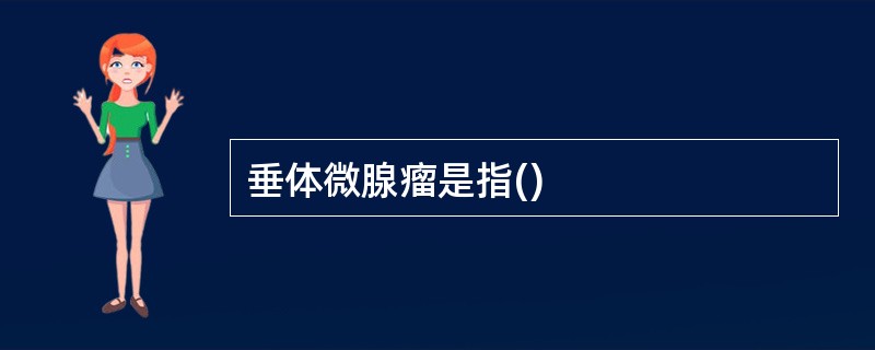 垂体微腺瘤是指()