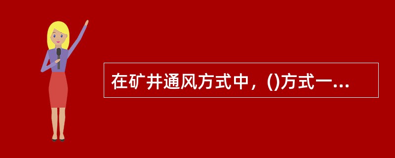 在矿井通风方式中，()方式一般排风井数目较多，占用通风设备多。