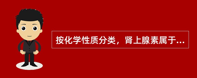 按化学性质分类，肾上腺素属于()按化学性质分类，胰岛素属于()按化学性质分类，醛