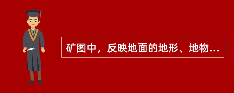 矿图中，反映地面的地形、地物、地貌和井下的采掘工程之间的空间位置关系的综合性图纸