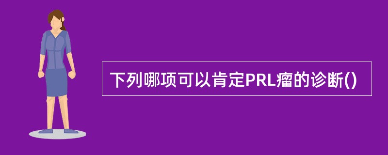 下列哪项可以肯定PRL瘤的诊断()