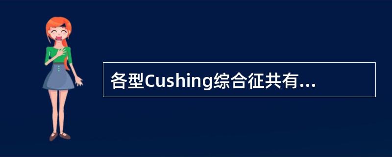 各型Cushing综合征共有的特征是（）。