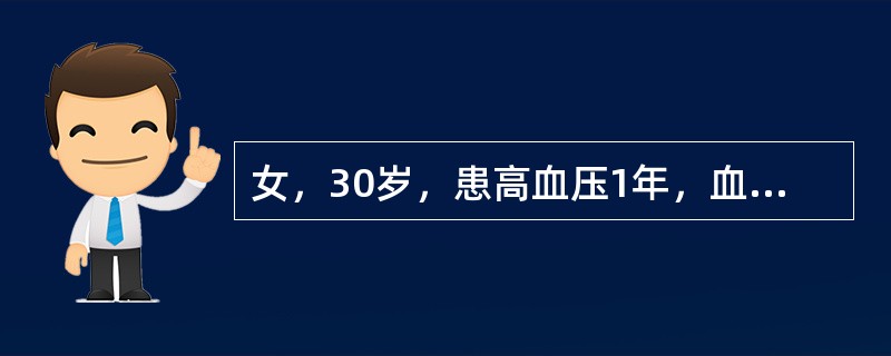 女，30岁，患高血压1年，血压在(180～230)/(100～120)mmHg之