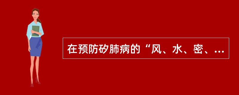 在预防矽肺病的“风、水、密、净和护”五个综合措施中，()是更为主要的。