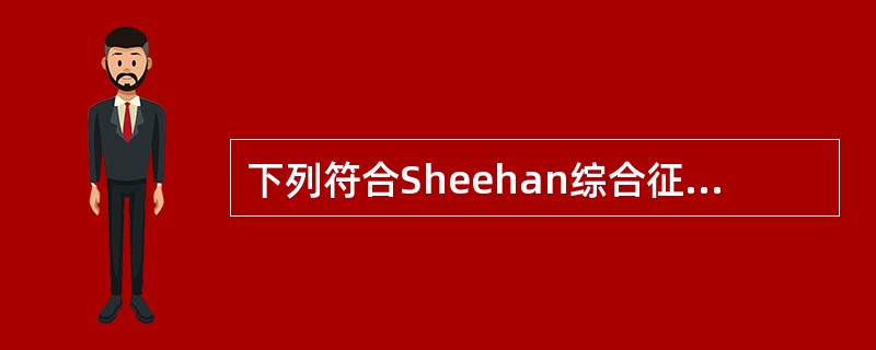 下列符合Sheehan综合征的表现和实验室检查有()