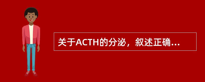 关于ACTH的分泌，叙述正确的有（）。