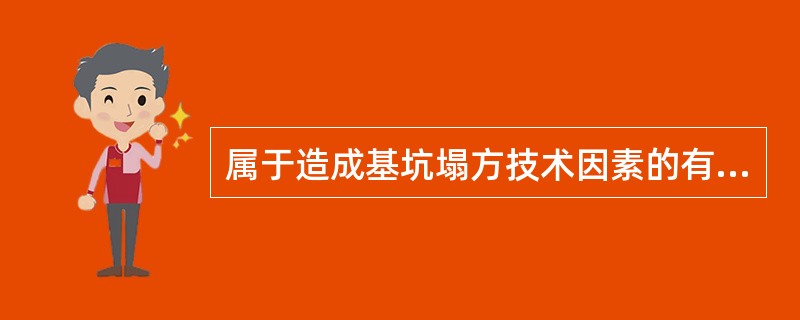 属于造成基坑塌方技术因素的有（）。