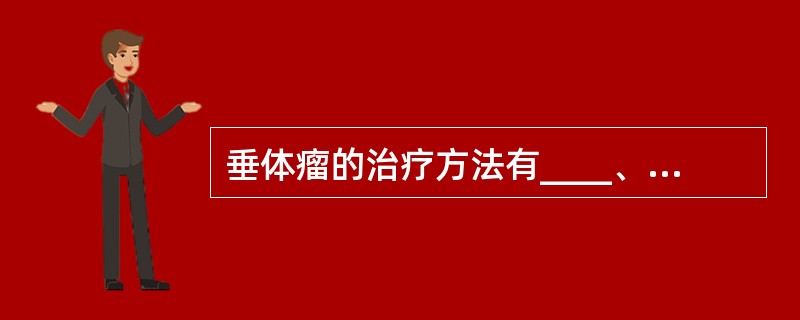 垂体瘤的治疗方法有____、____和____三种。