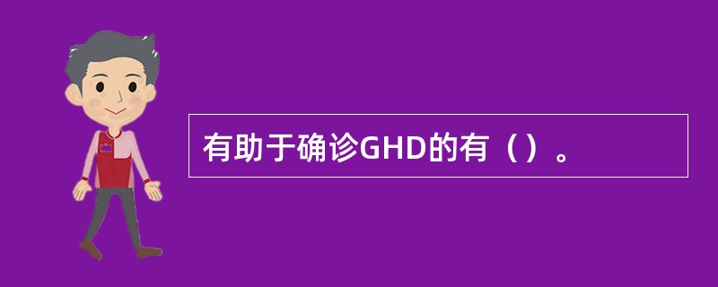 有助于确诊GHD的有（）。