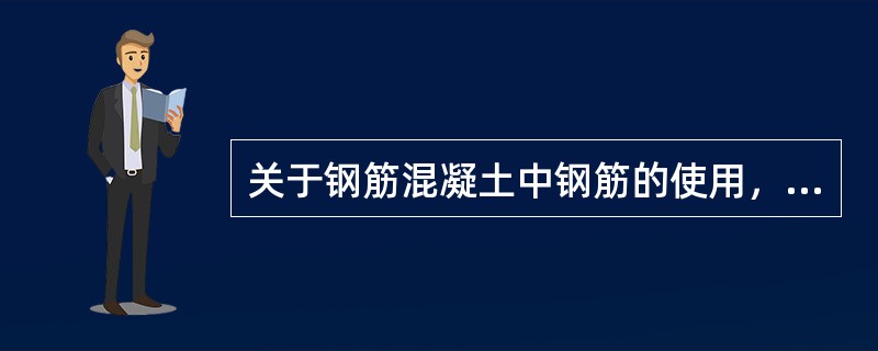 关于钢筋混凝土中钢筋的使用，以下说法正确的是()。