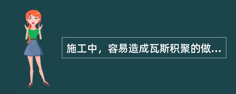 施工中，容易造成瓦斯积聚的做法是()。