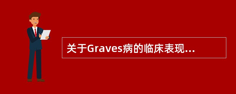 关于Graves病的临床表现，下列说法不正确的是()