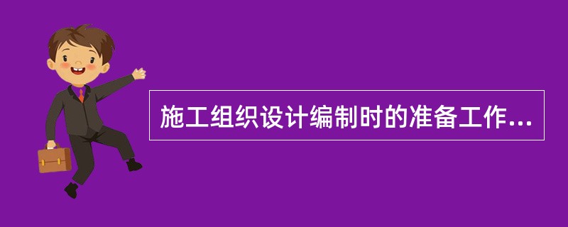 施工组织设计编制时的准备工作是包括对()进行调查和研究。