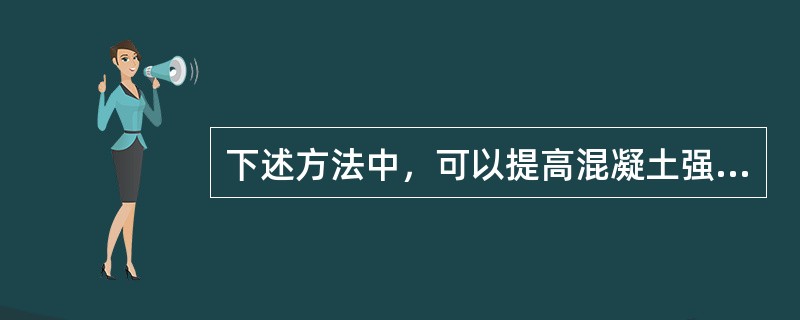 下述方法中，可以提高混凝土强度的措施是()。