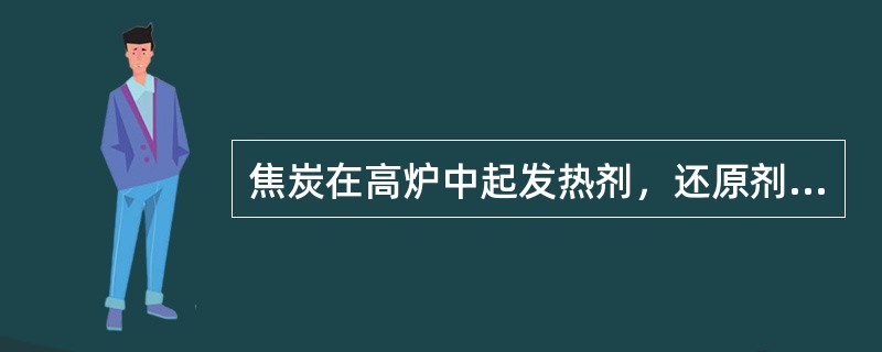 焦炭在高炉中起发热剂，还原剂和（）作用。