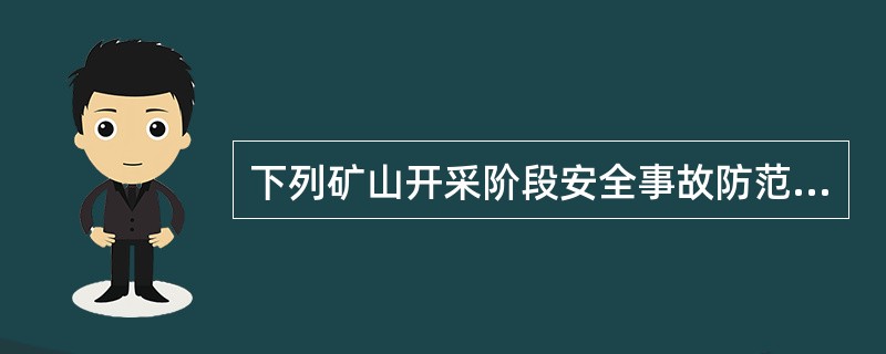 下列矿山开采阶段安全事故防范措施.正确的是（）