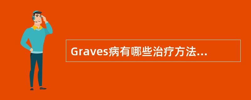 Graves病有哪些治疗方法及其优缺点?