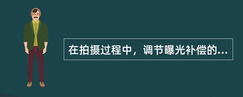 在拍摄过程中，调节曝光补偿的操作流程是？