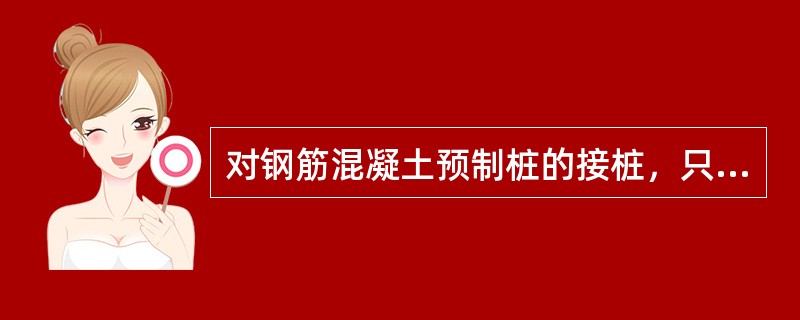 对钢筋混凝土预制桩的接桩，只适用于软弱土层的方法是()。