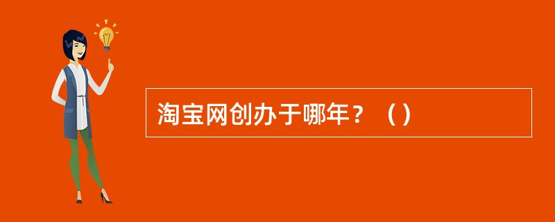 淘宝网创办于哪年？（）