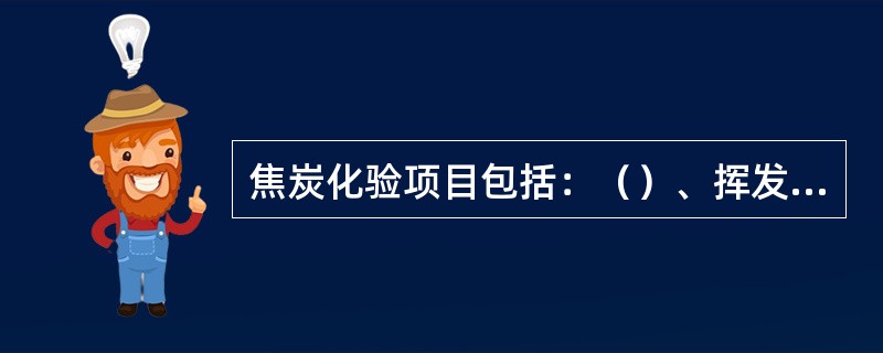 焦炭化验项目包括：（）、挥发份、S、水份转鼓筛分。