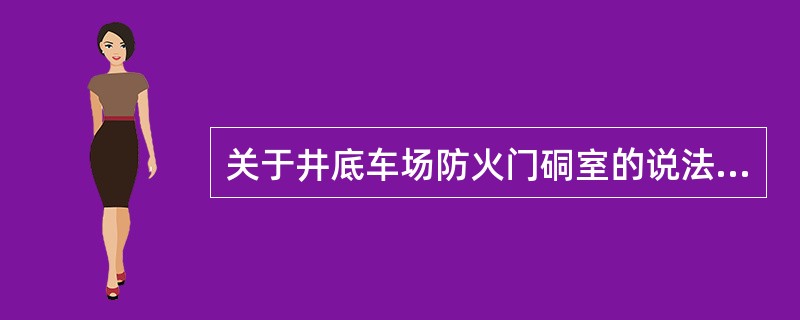 关于井底车场防火门硐室的说法，正确的是()。形式各异的原因是()。