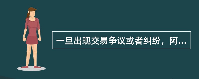 一旦出现交易争议或者纠纷，阿里旺旺的聊天记录可以做为证据举报。