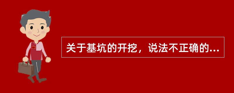 关于基坑的开挖，说法不正确的是()。