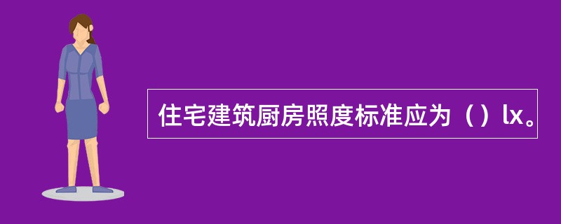 住宅建筑厨房照度标准应为（）lx。