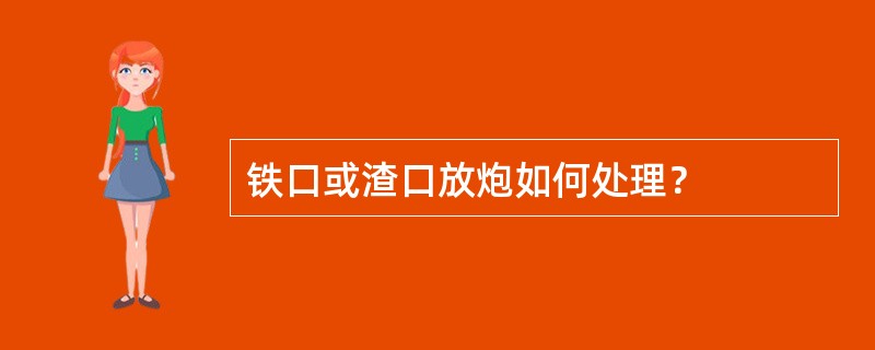 铁口或渣口放炮如何处理？