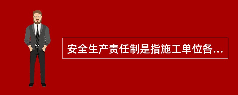 安全生产责任制是指施工单位各级管理人员和作业人员的安全责任制。