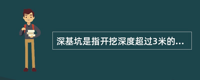 深基坑是指开挖深度超过3米的基坑（槽），或深度不超过3米但地质条件和周围环境较复