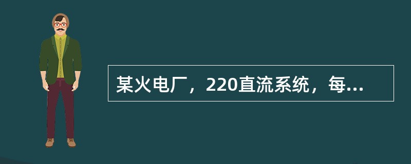 某火电厂，220直流系统，每机组设阀铅酸电池，单母接线，两机组间有联络。不设保护