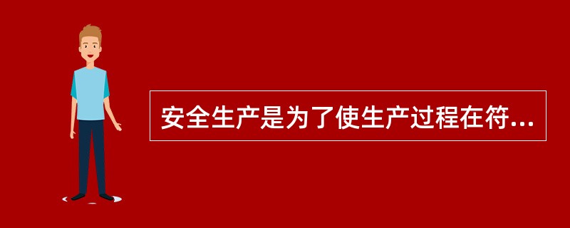 安全生产是为了使生产过程在符合物质条件和工作程序下进行，防止发生人身死亡、财产损