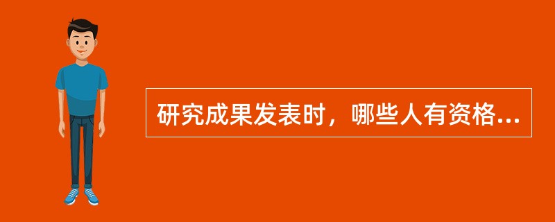 研究成果发表时，哪些人有资格在论文上署名（）