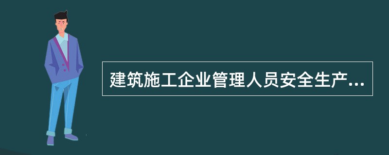 建筑施工企业管理人员安全生产考核内容包括安全生产知识考试和安全生产管理能力考核。