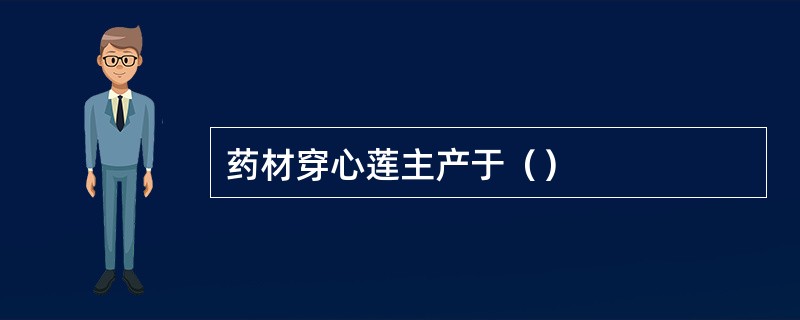 药材穿心莲主产于（）