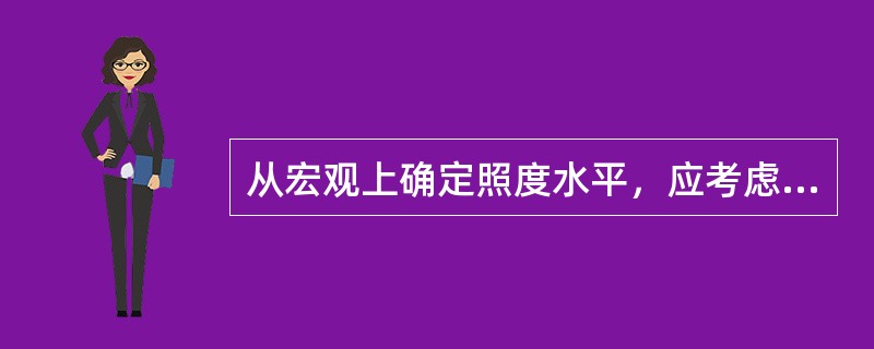 从宏观上确定照度水平，应考虑的主要因素有（）。