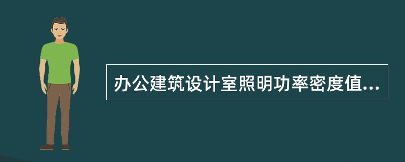 办公建筑设计室照明功率密度值现行值应为（）。