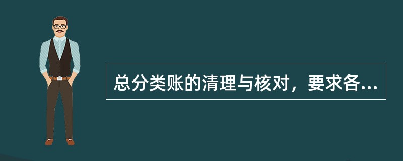 总分类账的清理与核对，要求各栏数字与所属各明细账相加后的各项数字以及各种（）数字