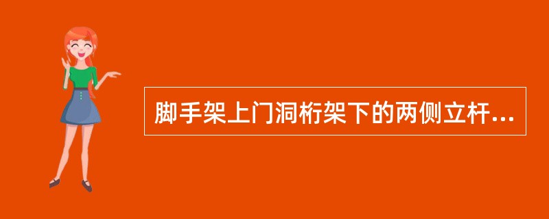 脚手架上门洞桁架下的两侧立杆（）。