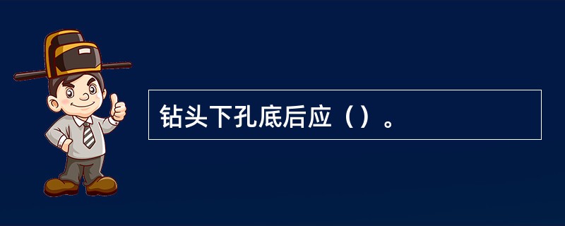 钻头下孔底后应（）。