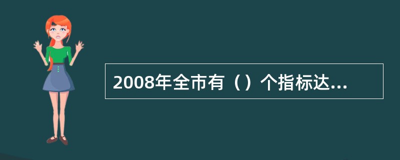 2008年全市有（）个指标达到小康标准值。