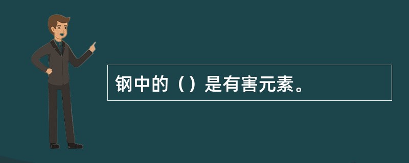 钢中的（）是有害元素。